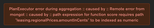 'PlanExecutor error during aggregation :: caused by :: Remote error from mongot :: caused by :: path expression for function score requires path "leasing.regionalPrices.amountInCents" to be indexed as numeric'